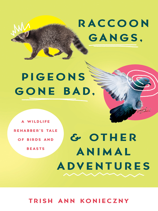 Title details for Raccoon Gangs, Pigeons Gone Bad, and Other Animal Adventures by Trish Ann Konieczny - Available